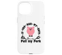 If You Rub My Butt You Can Pull My Pork - Funny Grill BBQ Case for iPhone 15