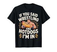 If You Said Wrestling and Hotdogs I'm in Athlete - T-Shirt
