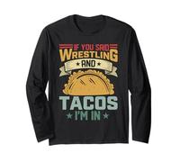 If You Said Wrestling and Tacos I’m in Funny Taco Lover Long Sleeve T-Shirt