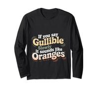 If You Say Gullible Slowly It Sounds Like Oranges - Long Sleeve T-Shirt