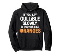 If You Say Gullible Slowly It Sounds Like Oranges - Pullover Hoodie