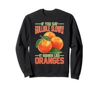 If You Say Gullible Slowly It Sounds Like Oranges Sweatshirt