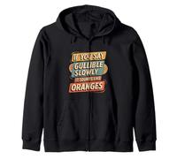 If You Say Gullible Slowly It Sounds Like Oranges - Zip Hoodie