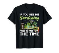 If You See Me Gardening Not The Time Plant Lover Plants T-Shirt