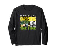 If You See Me Gardening Now is Not The Time Funny Gardening Long Sleeve T-Shirt