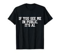If You See Me in Public It’s AI T-Shirt