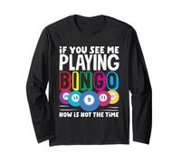 If You See Me Playing Bingo Now Is Not The Time Long Sleeve T-Shirt