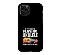 If You See Me Playing Ukulele Now Is Not The Time Case for iPhone 11 Pro