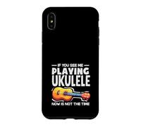 If You See Me Playing Ukulele Now Is Not The Time Case for iPhone XS Max