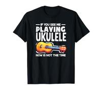 If You See Me Playing Ukulele Now is Not The Time T-Shirt