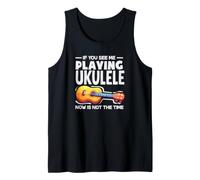 If You See Me Playing Ukulele Now is Not The Time Tank Top