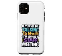 If You See Me Talking to Myself I'm Having a Staff Meeting Case for iPhone 11