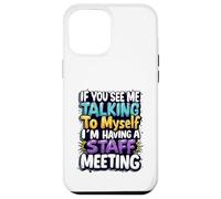 If You See Me Talking to Myself I'm Having a Staff Meeting Case for iPhone 12 Pro Max