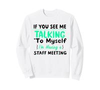 If You See Me Talking to Myself I'm Having a Staff Meeting Sweatshirt
