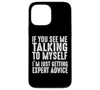 If You See Me Talking To Myself Just Getting Expert Advice Case for iPhone 13 Pro Max
