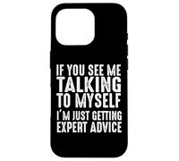If You See Me Talking To Myself Just Getting Expert Advice Case for iPhone 16 Pro