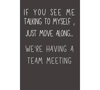 If You See Me Talking to Myself, Just Move Along… We’re Having a Team Meeting: Funny Office Notebook | Sarcastic Work Journal for Coworkers | 6x9 Lined