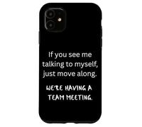 If You See Me Talking To Myself We're Having A Team Meeting Case for iPhone 11