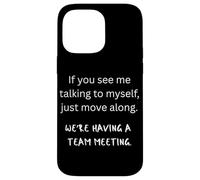 If You See Me Talking To Myself We're Having A Team Meeting Case for iPhone 14 Pro Max