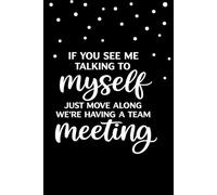 If You See Me Talking to Myself We're Having a Team Meeting Notebook: 6x9 in, 100 Ruled Pages With One Motivational Quote On Each Pages