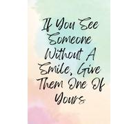 If You See Someone Without A Smile, Give Them One Of Yours: Positive Affirmations/Motivational/Inspirational Notebook/Journal To Write In