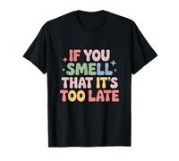 If You Smell That It's Too Late - Funny Fart Diarrhea Humor T-Shirt