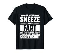 IF You Sneeze and Fart, Your Body Takes A Screenshot T-Shirt