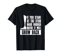 If You Stare At The Stub Hard Enough Maybe It Will Grow Back T-Shirt