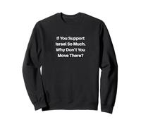 If You Support Israel So Much - Why Don’t You Move There? Sweatshirt