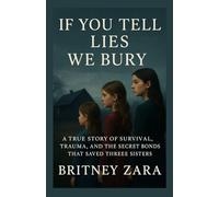 If You Tell Lies We Bury: A True Story of Survival Trauma and the Secret Bonds That Saved Three Sisters