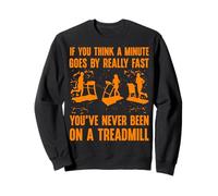 If you think a minute goes by really fast Treadmill Sweatshirt