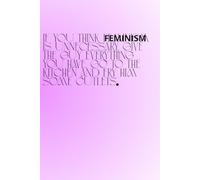 If You Think Feminism is Unnecessary, Give The Guy Everything You Have, Go To The Kitchen And Fry Him Some Cutlets.: The Perfect Motivational and ... Notebook For Hot, Powerful and Strong Women