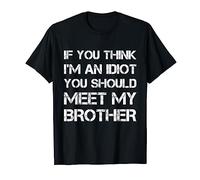 If You Think I Am An Idiot You Should Meet My Brother T-Shirt