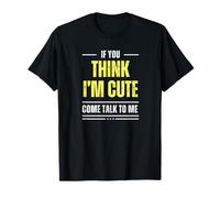 If you think I am cute, come talk to me for men and women T-Shirt