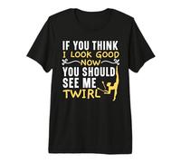 If You Think I Look Good Now You Should See Me Twirl Premium T-Shirt