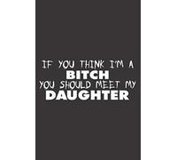 If You Think I M A Bitch You Should Meet My Daughter: A5 To do notebook, 112 pages