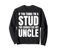 If You Think I’m A Stud You Should See My Uncle funny Sweatshirt
