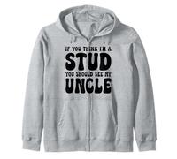 If You Think I’m A Stud You Should See My Uncle funny Zip Hoodie