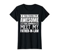 If You Think I’m Awesome You Should Meet My Father-in-Law T-Shirt
