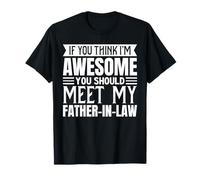 If You Think I’m Awesome You Should Meet My Father-in-Law T-Shirt