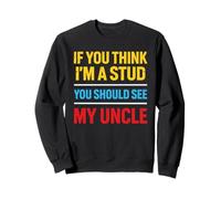 If You Think I'm A Stud You Should See My Uncle Funny Nephew Sweatshirt