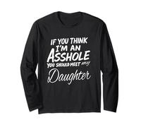 If You Think I'm An A$$hole You Should Meet My Daughter Long Sleeve T-Shirt