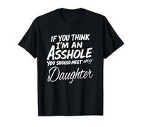 If You Think I'm An A$$hole You Should Meet My Daughter T-Shirt