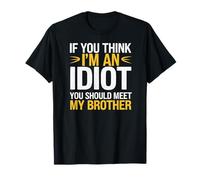 If You Think I'm An Idiot You Should Meet My Brother T-Shirt