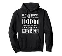 If You Think I'm An Idiot You Should Meet My Mother Quote Pullover Hoodie