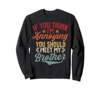 If You Think I'm Annoying You Should Meet My Brother Vintage Sweatshirt