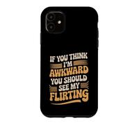If You Think I'm Awkward You Should See My Flirting Case for iPhone 11
