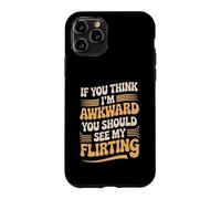 If You Think I'm Awkward You Should See My Flirting Case for iPhone 11 Pro