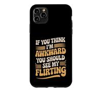 If You Think I'm Awkward You Should See My Flirting Case for iPhone 11 Pro Max