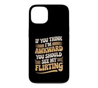 If You Think I'm Awkward You Should See My Flirting Case for iPhone 13